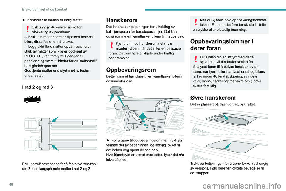 PEUGEOT EXPERT 2023  Instruksjoner for bruk (in Norwegian) 68
Brukervennlighet og komfort
► Kontroller at matten er riktig festet.
Slik unngår du enhver risiko for 
blokkering av pedalene:
–
 
Bruk kun matter som er tilpasset festene i 
bilen; disse fest