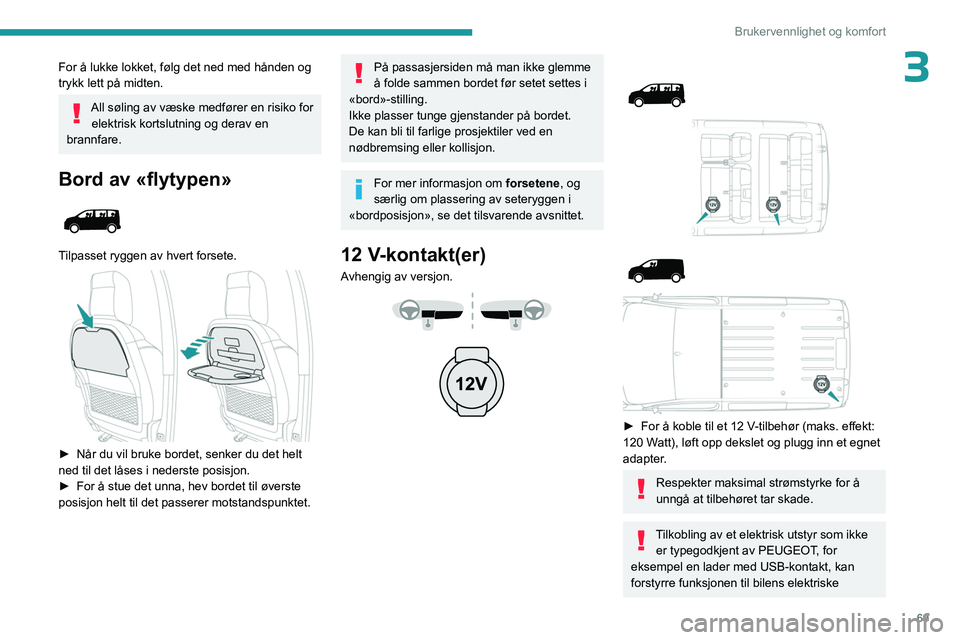 PEUGEOT EXPERT 2023 Instruksjoner for bruk (in Norwegian) 69
Brukervennlighet og komfort
3For å lukke lokket, følg det ned med hånden og
trykk lett på midten.
All søling av væske medfører en risiko for elektrisk kortslutning og derav en
brannfare.
B PEUGEOT EXPERT 2023 Instruksjoner for bruk (in Norwegian) 69
Brukervennlighet og komfort
3For å lukke lokket, følg det ned med hånden og
trykk lett på midten.
All søling av væske medfører en risiko for elektrisk kortslutning og derav en
brannfare.
B