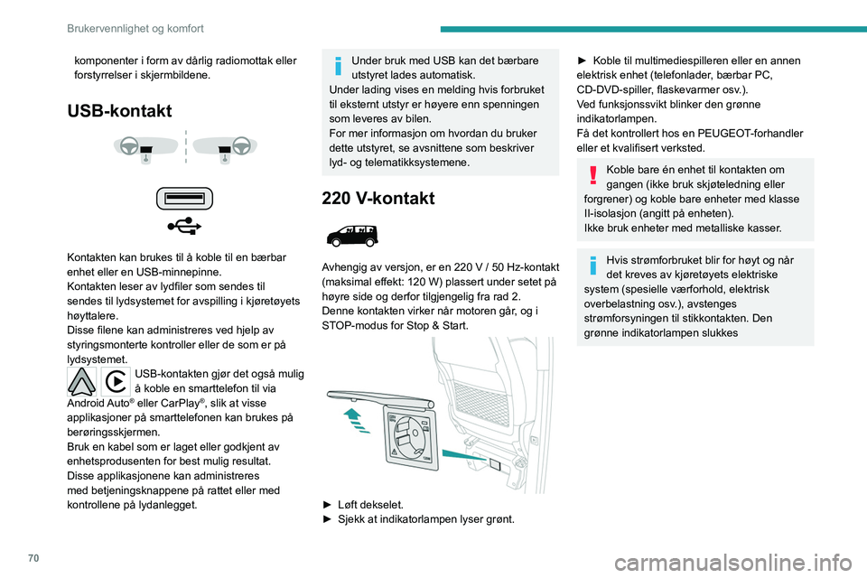 PEUGEOT EXPERT 2023 Instruksjoner for bruk (in Norwegian) 70
Brukervennlighet og komfort
komponenter i form av dårlig radiomottak eller
forstyrrelser i skjermbildene.
USB-kontakt
Kontakten kan brukes til å koble til en bærbar
enhet eller en USB-m PEUGEOT EXPERT 2023 Instruksjoner for bruk (in Norwegian) 70
Brukervennlighet og komfort
komponenter i form av dårlig radiomottak eller
forstyrrelser i skjermbildene.
USB-kontakt
Kontakten kan brukes til å koble til en bærbar
enhet eller en USB-m