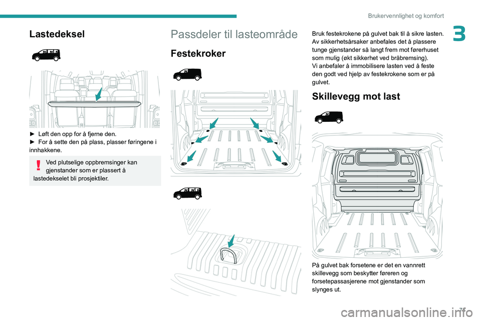 PEUGEOT EXPERT 2023  Instruksjoner for bruk (in Norwegian) 71
Brukervennlighet og komfort
3Lastedeksel 
 
 
 
► Løft den opp for å fjerne den.
►  For å sette den på plass, plasser føringene i 
innhakkene.
Ved plutselige oppbremsinger kan 
gjenstander