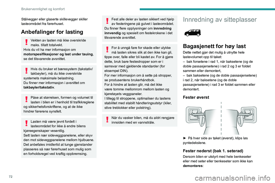 PEUGEOT EXPERT 2023  Instruksjoner for bruk (in Norwegian) 72
Brukervennlighet og komfort
Stålvegger eller glaserte skillevegger skiller 
lasteområdet fra førerhuset.
Anbefalinger for lasting
Vekten av lasten må ikke overskride 
maks. tillatt totalvekt.
H