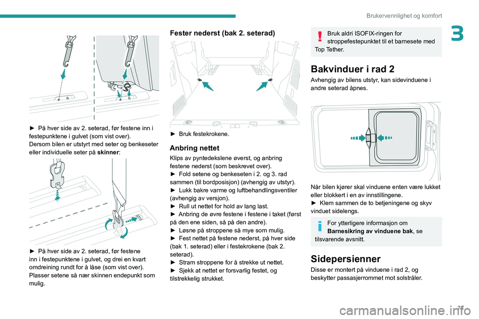 PEUGEOT EXPERT 2023  Instruksjoner for bruk (in Norwegian) 73
Brukervennlighet og komfort
3 
 
► På hver side av 2. seterad, før festene inn i 
festepunktene i gulvet (som vist over).
Dersom bilen er utstyrt med seter og benkeseter 
eller individuelle set
