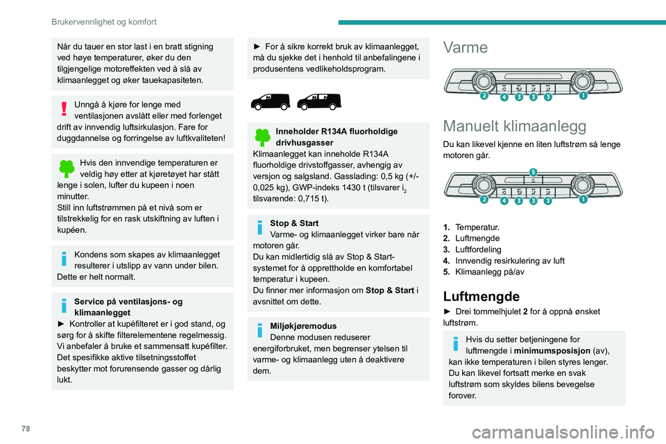 PEUGEOT EXPERT 2023 Instruksjoner for bruk (in Norwegian) 78
Brukervennlighet og komfort
Når du tauer en stor last i en bratt stigning
ved høye temperaturer, øker du den
tilgjengelige motoreffekten ved å slå av
klimaanlegget og øker tauekapasiteten. PEUGEOT EXPERT 2023 Instruksjoner for bruk (in Norwegian) 78
Brukervennlighet og komfort
Når du tauer en stor last i en bratt stigning
ved høye temperaturer, øker du den
tilgjengelige motoreffekten ved å slå av
klimaanlegget og øker tauekapasiteten.