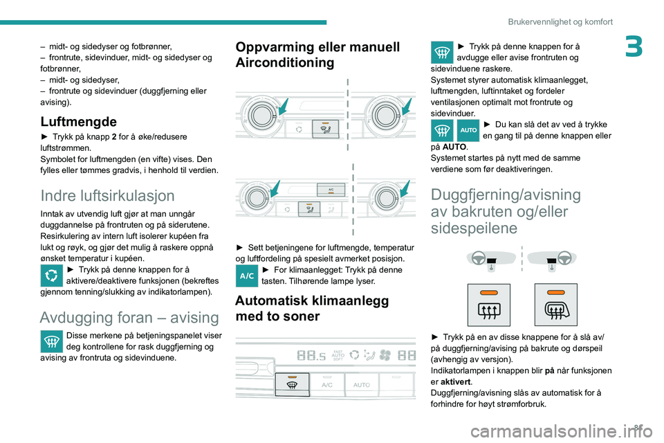 PEUGEOT EXPERT 2023 Instruksjoner for bruk (in Norwegian) 81
Brukervennlighet og komfort
3– midt- og sidedyser og fotbrønner,
– frontrute, sidevinduer , midt- og sidedyser og
fotbrønner,
–
midt- og sidedyser
,
–
frontrute og sidevinduer (du PEUGEOT EXPERT 2023 Instruksjoner for bruk (in Norwegian) 81
Brukervennlighet og komfort
3– midt- og sidedyser og fotbrønner,
– frontrute, sidevinduer , midt- og sidedyser og
fotbrønner,
–
midt- og sidedyser
,
–
frontrute og sidevinduer (du