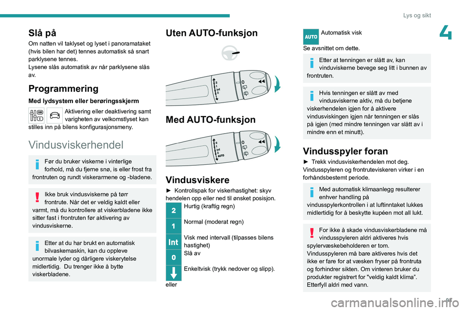 PEUGEOT EXPERT 2023 Instruksjoner for bruk (in Norwegian) 93
Lys og sikt
4Slå på
Om natten vil taklyset og lyset i panoramataket
(hvis bilen har det) tennes automatisk så snart
parklysene tennes.
Lysene slås automatisk av når parklysene slås
a v.
Pr PEUGEOT EXPERT 2023 Instruksjoner for bruk (in Norwegian) 93
Lys og sikt
4Slå på
Om natten vil taklyset og lyset i panoramataket
(hvis bilen har det) tennes automatisk så snart
parklysene tennes.
Lysene slås automatisk av når parklysene slås
a v.
Pr