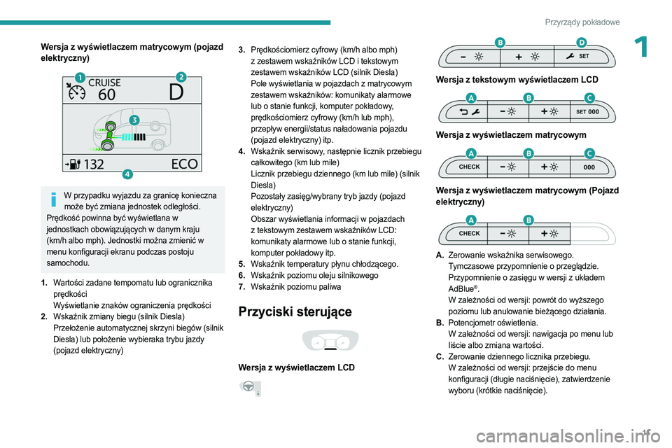 PEUGEOT EXPERT 2023 Instrukcja obsługi (in Polish) 11
Przyrządy pokładowe
1Wersja z wyświetlaczem matrycowym (pojazd
elektryczny)
W przypadku wyjazdu za granicę konieczna może być zmiana jednostek odległości.
Prędkość powinna być wy PEUGEOT EXPERT 2023 Instrukcja obsługi (in Polish) 11
Przyrządy pokładowe
1Wersja z wyświetlaczem matrycowym (pojazd
elektryczny)
W przypadku wyjazdu za granicę konieczna może być zmiana jednostek odległości.
Prędkość powinna być wy