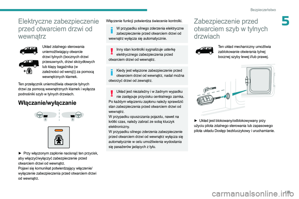 PEUGEOT EXPERT 2023  Instrukcja obsługi (in Polish) 139
Bezpieczeństwo
5Elektryczne zabezpieczenie 
przed otwarciem drzwi od 
wewnątrz
Układ zdalnego sterowania 
uniemożliwiający otwarcie 
drzwi tylnych (bocznych drzwi 
przesuwnych, drzwi skrzydł
