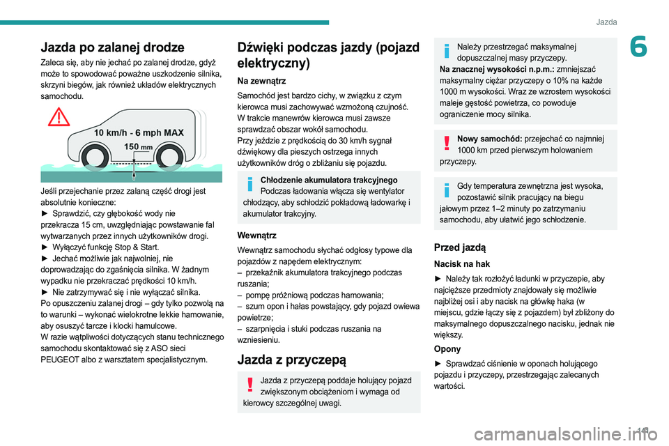 PEUGEOT EXPERT 2023  Instrukcja obsługi (in Polish) 141
Jazda
6Jazda po zalanej drodze
Zaleca się, aby nie jechać po zalanej drodze, gdyż 
może to spowodować poważne uszkodzenie silnika, 
skrzyni biegów, jak również układów elektrycznych 
sa