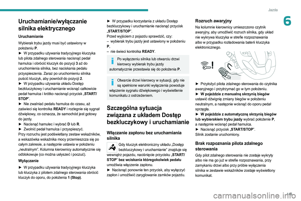 PEUGEOT EXPERT 2023  Instrukcja obsługi (in Polish) 145
Jazda
6Uruchamianie/wyłączanie 
silnika elektrycznego
Uruchamianie
Wybierak trybu jazdy musi być ustawiony w 
położeniu P.
►
 
W przypadku używania tradycyjnego kluczyka
  
lub pilota zdal