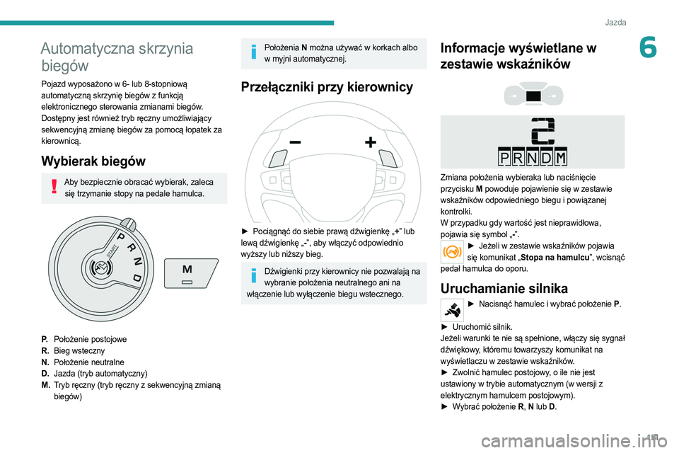 PEUGEOT EXPERT 2023 Instrukcja obsługi (in Polish) 151
Jazda
6Automatyczna skrzynia biegów
Pojazd wyposażono w 6- lub 8-stopniową
automatyczną skrzynię biegów z funkcją
elektronicznego sterowania zmianami biegów.
Dostępny jest również tr PEUGEOT EXPERT 2023 Instrukcja obsługi (in Polish) 151
Jazda
6Automatyczna skrzynia biegów
Pojazd wyposażono w 6- lub 8-stopniową
automatyczną skrzynię biegów z funkcją
elektronicznego sterowania zmianami biegów.
Dostępny jest również tr