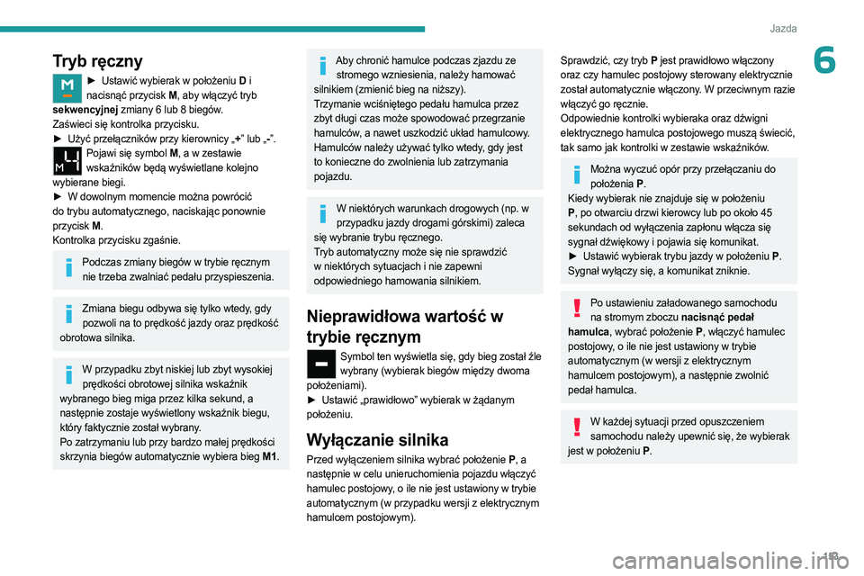 PEUGEOT EXPERT 2023 Instrukcja obsługi (in Polish) 153
Jazda
6Tryb ręczny
► Ustawić wybierak w położeniu D i
nacisnąć przycisk M , aby włączyć tryb
sekwencyjnej zmiany 6 lub 8 biegów.
Zaświeci się kontrolka przycisku.
►
Użyć prze PEUGEOT EXPERT 2023 Instrukcja obsługi (in Polish) 153
Jazda
6Tryb ręczny
► Ustawić wybierak w położeniu D i
nacisnąć przycisk M , aby włączyć tryb
sekwencyjnej zmiany 6 lub 8 biegów.
Zaświeci się kontrolka przycisku.
►
Użyć prze