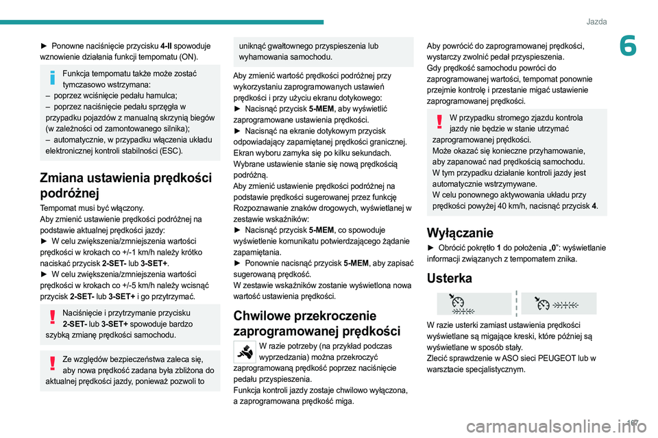 PEUGEOT EXPERT 2023 Instrukcja obsługi (in Polish) 167
Jazda
6► Ponowne naciśnięcie przycisku 4-II spowoduje
wznowienie działania funkcji tempomatu (ON).
Funkcja tempomatu także może zostać tymczasowo wstrzymana:
–
poprzez wciśnięcie p PEUGEOT EXPERT 2023 Instrukcja obsługi (in Polish) 167
Jazda
6► Ponowne naciśnięcie przycisku 4-II spowoduje
wznowienie działania funkcji tempomatu (ON).
Funkcja tempomatu także może zostać tymczasowo wstrzymana:
–
poprzez wciśnięcie p