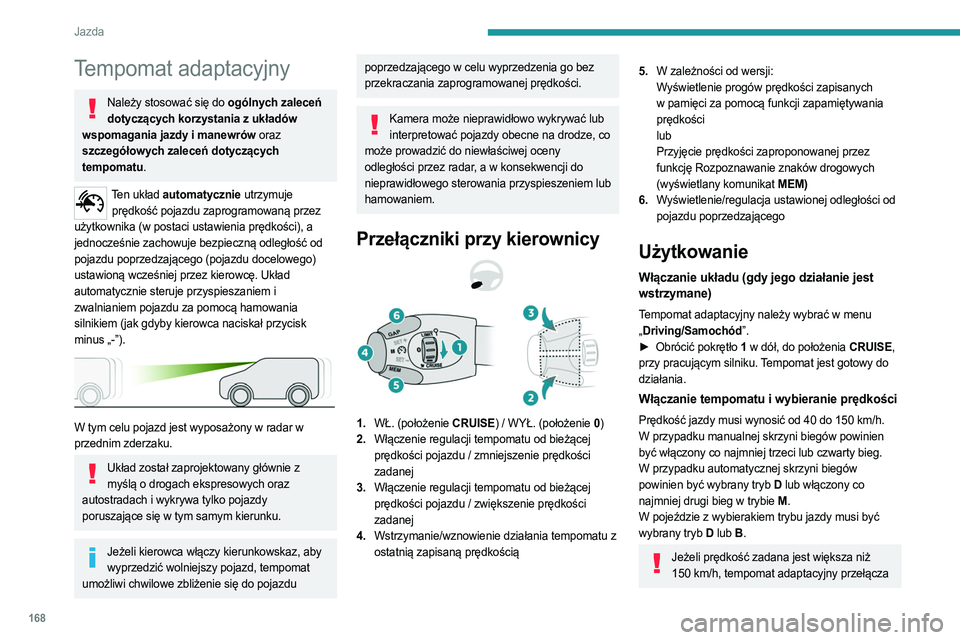 PEUGEOT EXPERT 2023 Instrukcja obsługi (in Polish) 168
Jazda
Tempomat adaptacyjny
Należy stosować się do ogólnych zaleceń dotyczących korzystania z układów
wspomagania jazdy i manewrów oraz
szczegółowych zaleceń dotyczących
tempomatu.
PEUGEOT EXPERT 2023 Instrukcja obsługi (in Polish) 168
Jazda
Tempomat adaptacyjny
Należy stosować się do ogólnych zaleceń dotyczących korzystania z układów
wspomagania jazdy i manewrów oraz
szczegółowych zaleceń dotyczących
tempomatu.