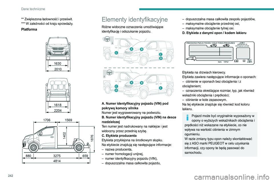 PEUGEOT EXPERT 2023  Instrukcja obsługi (in Polish) 242
Dane techniczne
** Zwiększona ładowność i prześwit.
*** W zależności od kraju sprzedaży.
Platforma 
 
 
 
 
 
Elementy identyfikacyjne
Różne widoczne oznaczenia umożliwiające 
identyfi