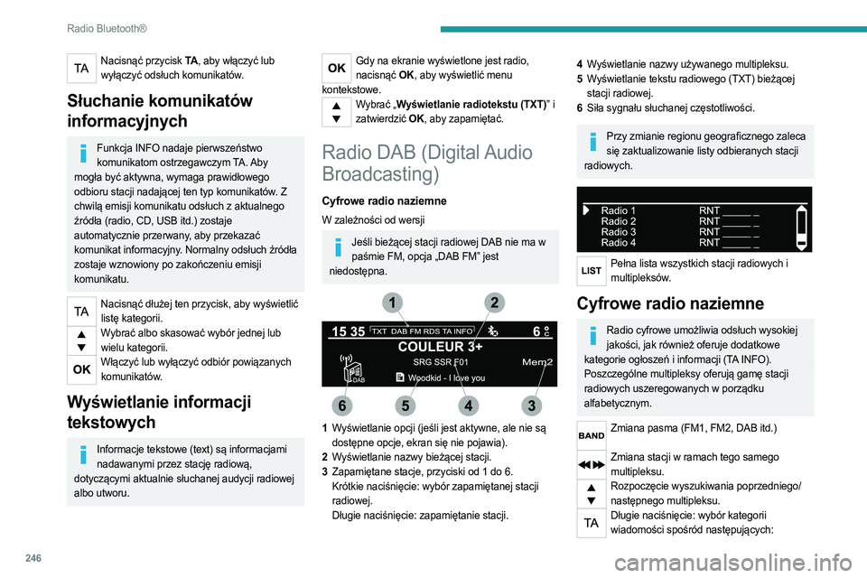 PEUGEOT EXPERT 2023  Instrukcja obsługi (in Polish) 246
Radio Bluetooth®
Nacisnąć przycisk TA, aby włączyć lub 
wyłączyć odsłuch komunikatów.
Słuchanie komunikatów 
informacyjnych
Funkcja INFO nadaje pierwszeństwo  komunikatom ostrzegawcz