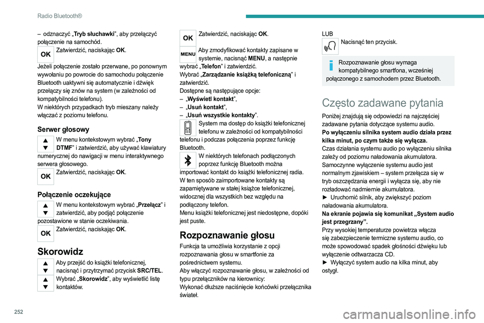 PEUGEOT EXPERT 2023 Instrukcja obsługi (in Polish) 252
Radio Bluetooth®
– odznaczyć „Tryb słuchawki”, aby przełączyć
połączenie na samochód.
Zatwierdzić, naciskając OK.
Jeżeli połączenie zostało przerwane, po ponownym
wywołani PEUGEOT EXPERT 2023 Instrukcja obsługi (in Polish) 252
Radio Bluetooth®
– odznaczyć „Tryb słuchawki”, aby przełączyć
połączenie na samochód.
Zatwierdzić, naciskając OK.
Jeżeli połączenie zostało przerwane, po ponownym
wywołani