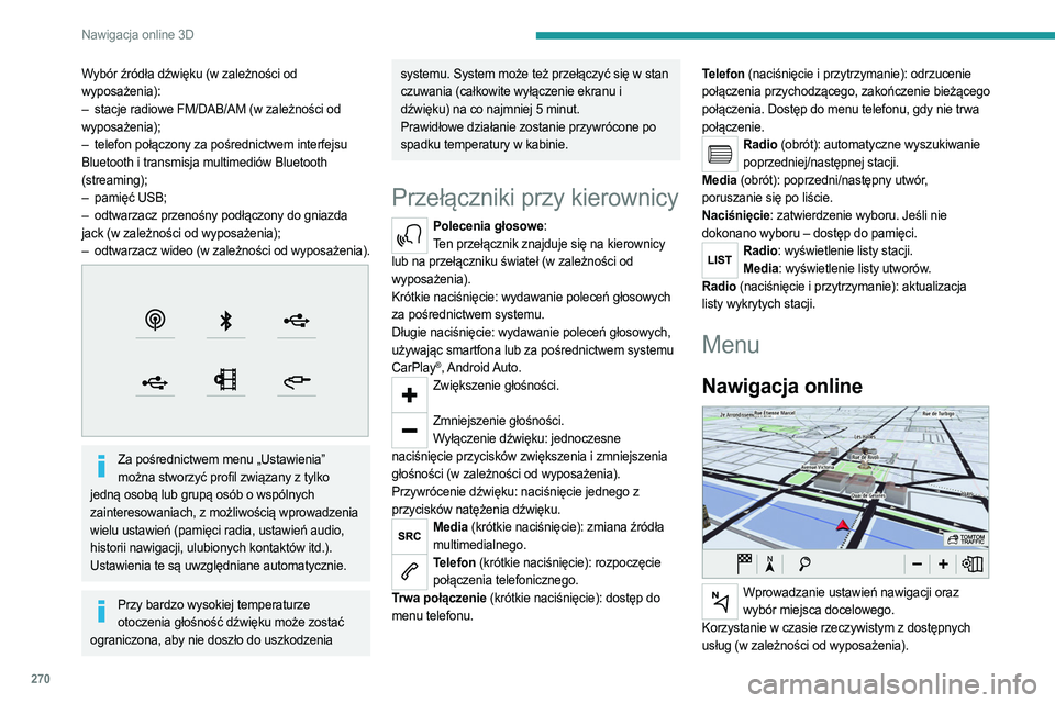 PEUGEOT EXPERT 2023 Instrukcja obsługi (in Polish) 270
Nawigacja online 3D
Wybór źródła dźwięku (w zależności od
wyposażenia):
–
stacje radiowe FM/DAB/AM (w zależności od
wyposażenia);
–
telefon połączony za pośrednictwem int PEUGEOT EXPERT 2023 Instrukcja obsługi (in Polish) 270
Nawigacja online 3D
Wybór źródła dźwięku (w zależności od
wyposażenia):
–
stacje radiowe FM/DAB/AM (w zależności od
wyposażenia);
–
telefon połączony za pośrednictwem int