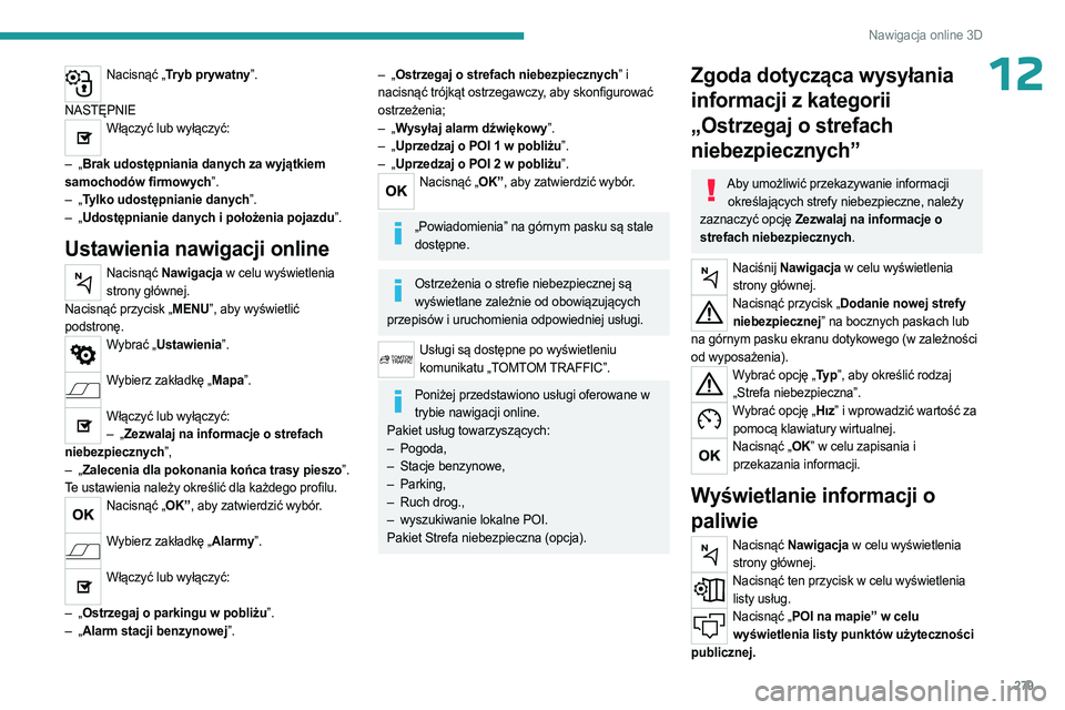 PEUGEOT EXPERT 2023 Instrukcja obsługi (in Polish) 279
Nawigacja online 3D
12Nacisnąć „Tryb prywatny”.
NASTĘPNIE
Włączyć lub wyłączyć:
–
„
Brak udostępniania danych za wyjątkiem
samochodów firmowych”.
–
„
Tylko udos PEUGEOT EXPERT 2023 Instrukcja obsługi (in Polish) 279
Nawigacja online 3D
12Nacisnąć „Tryb prywatny”.
NASTĘPNIE
Włączyć lub wyłączyć:
–
„
Brak udostępniania danych za wyjątkiem
samochodów firmowych”.
–
„
Tylko udos