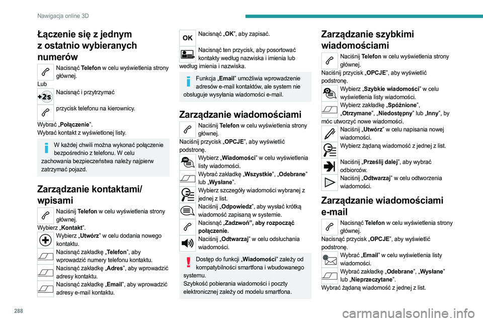 PEUGEOT EXPERT 2023 Instrukcja obsługi (in Polish) 288
Nawigacja online 3D
Łączenie się z jednym
z ostatnio wybieranych
numerów
Nacisnąć Telefon w celu wyświetlenia strony głównej.
Lub
Nacisnąć i przytrzymać
przycisk telefonu na kierow PEUGEOT EXPERT 2023 Instrukcja obsługi (in Polish) 288
Nawigacja online 3D
Łączenie się z jednym
z ostatnio wybieranych
numerów
Nacisnąć Telefon w celu wyświetlenia strony głównej.
Lub
Nacisnąć i przytrzymać
przycisk telefonu na kierow
