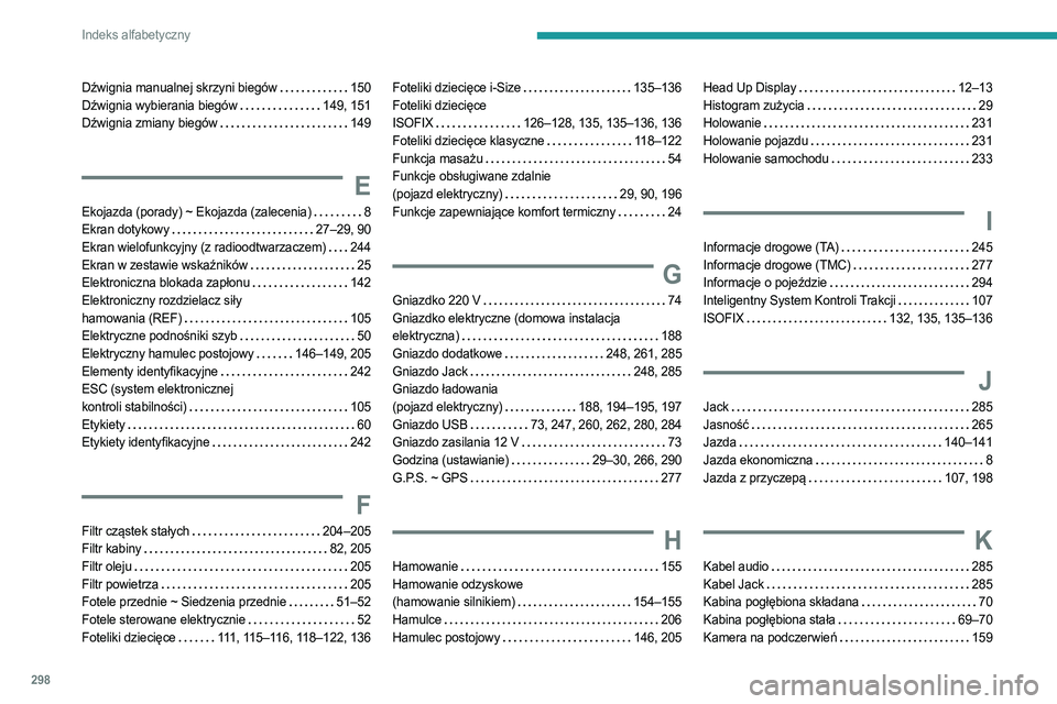 PEUGEOT EXPERT 2023 Instrukcja obsługi (in Polish) 298
Indeks alfabetyczny
Dźwignia manualnej skrzyni biegów 150
Dźwignia wybierania biegów
149, 151
Dźwignia zmiany biegów
149
E
Ekojazda (porady) ~ Ekojazda (zalecenia) 8
Ekran doty PEUGEOT EXPERT 2023 Instrukcja obsługi (in Polish) 298
Indeks alfabetyczny
Dźwignia manualnej skrzyni biegów 150
Dźwignia wybierania biegów
149, 151
Dźwignia zmiany biegów
149
E
Ekojazda (porady) ~ Ekojazda (zalecenia) 8
Ekran doty