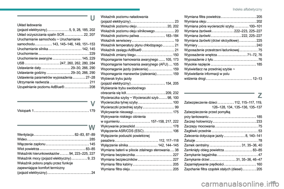 PEUGEOT EXPERT 2023 Instrukcja obsługi (in Polish) 303
Indeks alfabetyczny
U
Układ ładowania
(pojazd elektryczny)
5, 9, 28, 185, 202
Układ oczyszczania spalin SCR
22, 207
Uruchamianie samochodu ~ Uruchamianie
samochodu
143, 145–146 PEUGEOT EXPERT 2023 Instrukcja obsługi (in Polish) 303
Indeks alfabetyczny
U
Układ ładowania
(pojazd elektryczny)
5, 9, 28, 185, 202
Układ oczyszczania spalin SCR
22, 207
Uruchamianie samochodu ~ Uruchamianie
samochodu
143, 145–146