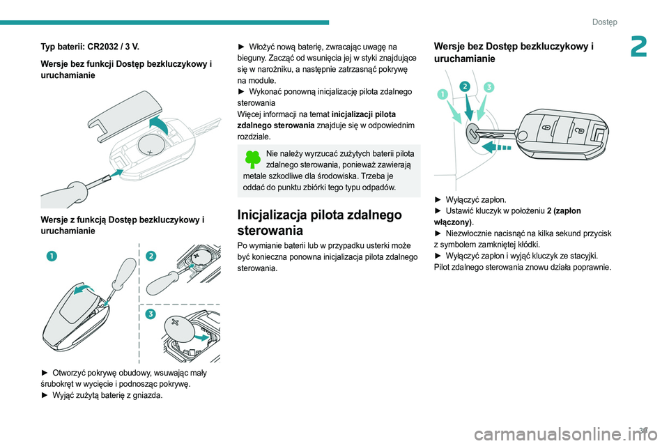 PEUGEOT EXPERT 2023 Instrukcja obsługi (in Polish) 39
Dostęp
2Typ baterii: CR2032 / 3 V.
Wersje bez funkcji Dostęp bezkluczykowy i
uruchamianie
Wersje z funkcją Dostęp bezkluczykowy i
uruchamianie
► Otworzyć pokrywę obudowy , wsuwaj PEUGEOT EXPERT 2023 Instrukcja obsługi (in Polish) 39
Dostęp
2Typ baterii: CR2032 / 3 V.
Wersje bez funkcji Dostęp bezkluczykowy i
uruchamianie
Wersje z funkcją Dostęp bezkluczykowy i
uruchamianie
► Otworzyć pokrywę obudowy , wsuwaj