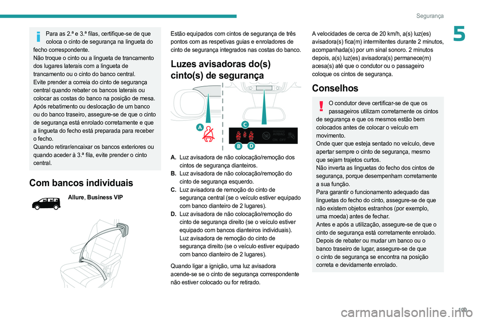 PEUGEOT EXPERT 2023 Manual de utilização (in Portuguese) 109
Segurança
5Para as 2.ª e 3.ª filas, certifique-se de que coloca o cinto de segurança na lingueta do
fecho correspondente.
Não troque o cinto ou a lingueta de trancamento
dos lugares laterai PEUGEOT EXPERT 2023 Manual de utilização (in Portuguese) 109
Segurança
5Para as 2.ª e 3.ª filas, certifique-se de que coloca o cinto de segurança na lingueta do
fecho correspondente.
Não troque o cinto ou a lingueta de trancamento
dos lugares laterai