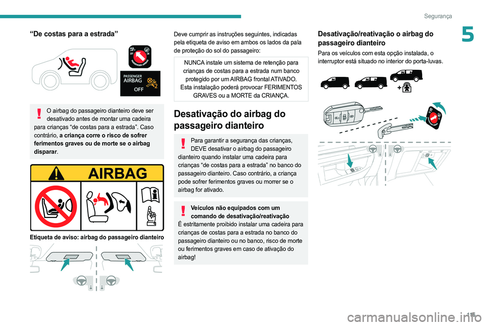 PEUGEOT EXPERT 2023 Manual de utilização (in Portuguese) 11 5
Segurança
5“De costas para a estrada”
O airbag do passageiro dianteiro deve ser desativado antes de montar uma cadeira
para crianças “de costas para a estrada”. Caso
contrário, a PEUGEOT EXPERT 2023 Manual de utilização (in Portuguese) 11 5
Segurança
5“De costas para a estrada”
O airbag do passageiro dianteiro deve ser desativado antes de montar uma cadeira
para crianças “de costas para a estrada”. Caso
contrário, a