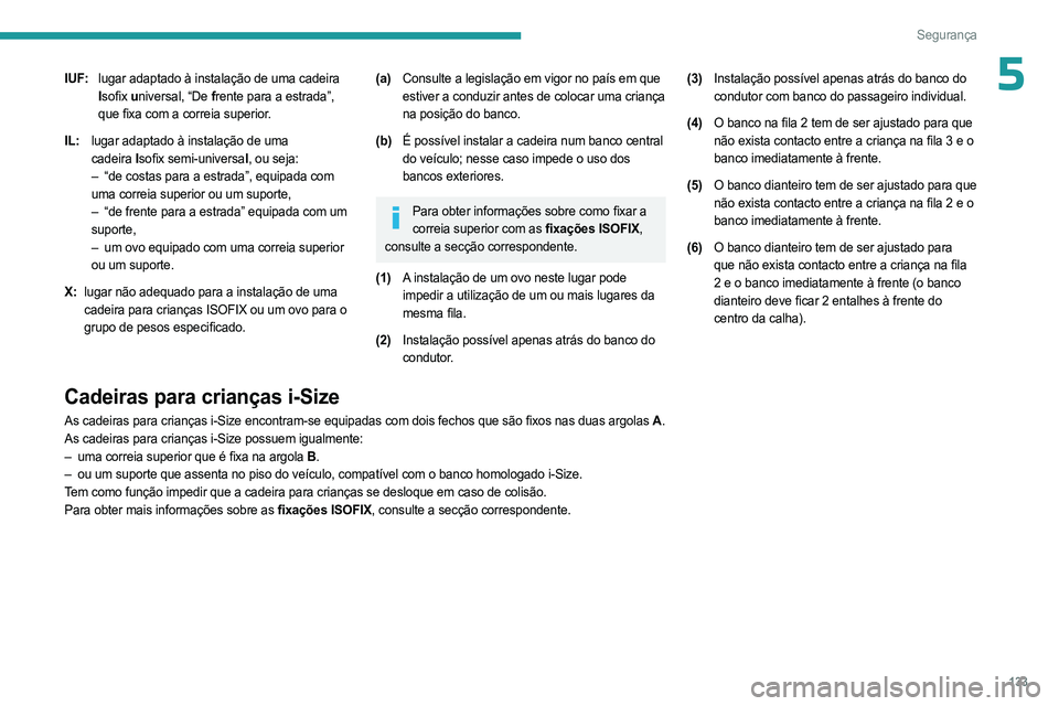PEUGEOT EXPERT 2023 Manual de utilização (in Portuguese) 133
Segurança
5IUF:lugar adaptado à instalação de uma cadeira
Isofix u niversal, “De f rente para a estrada”,
que fixa com a correia superior.
IL: lugar adaptado à instalação de uma
cade PEUGEOT EXPERT 2023 Manual de utilização (in Portuguese) 133
Segurança
5IUF:lugar adaptado à instalação de uma cadeira
Isofix u niversal, “De f rente para a estrada”,
que fixa com a correia superior.
IL: lugar adaptado à instalação de uma
cade