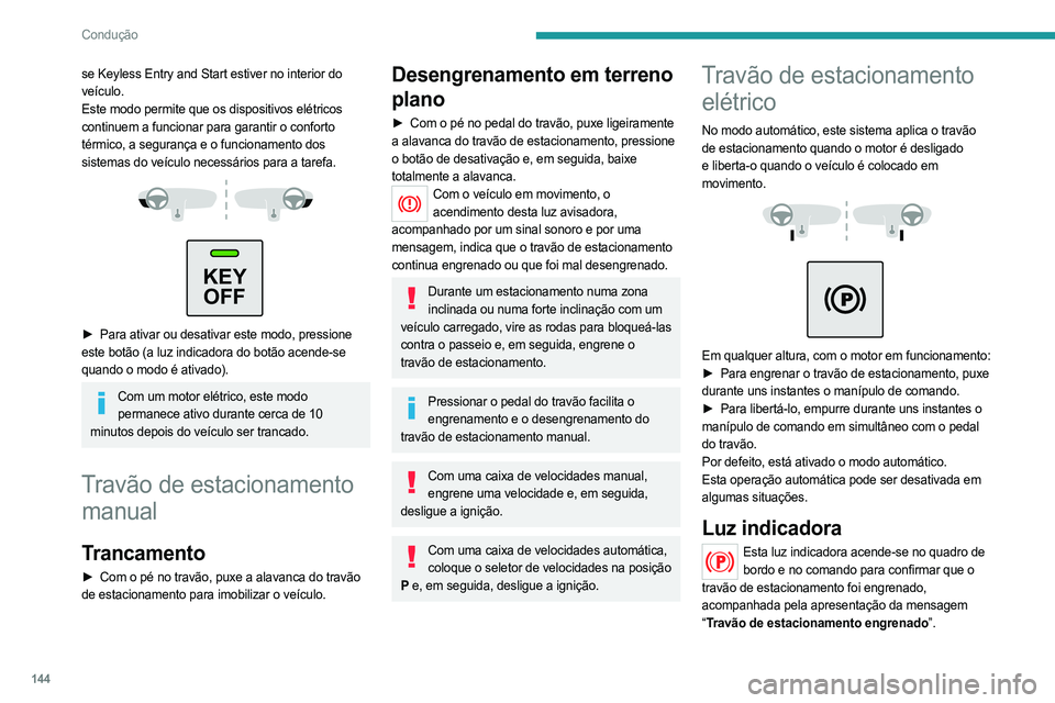 PEUGEOT EXPERT 2023 Manual de utilização (in Portuguese) 144
Condução
se Keyless Entry and Start estiver no interior do
veículo.
Este modo permite que os dispositivos elétricos
continuem a funcionar para garantir o conforto
térmico, a segurança e o PEUGEOT EXPERT 2023 Manual de utilização (in Portuguese) 144
Condução
se Keyless Entry and Start estiver no interior do
veículo.
Este modo permite que os dispositivos elétricos
continuem a funcionar para garantir o conforto
térmico, a segurança e o