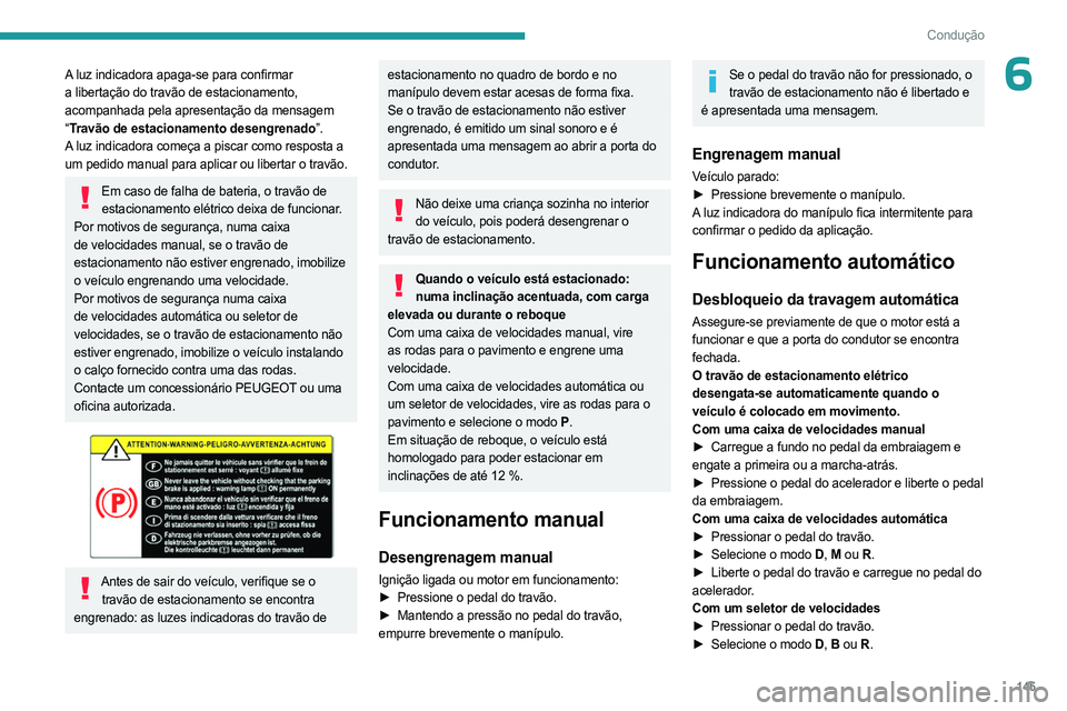 PEUGEOT EXPERT 2023 Manual de utilização (in Portuguese) 145
Condução
6A luz indicadora apaga-se para confirmar
a libertação do travão de estacionamento,
acompanhada pela apresentação da mensagem
“Travão de estacionamento desengrenado”.
A luz PEUGEOT EXPERT 2023 Manual de utilização (in Portuguese) 145
Condução
6A luz indicadora apaga-se para confirmar
a libertação do travão de estacionamento,
acompanhada pela apresentação da mensagem
“Travão de estacionamento desengrenado”.
A luz