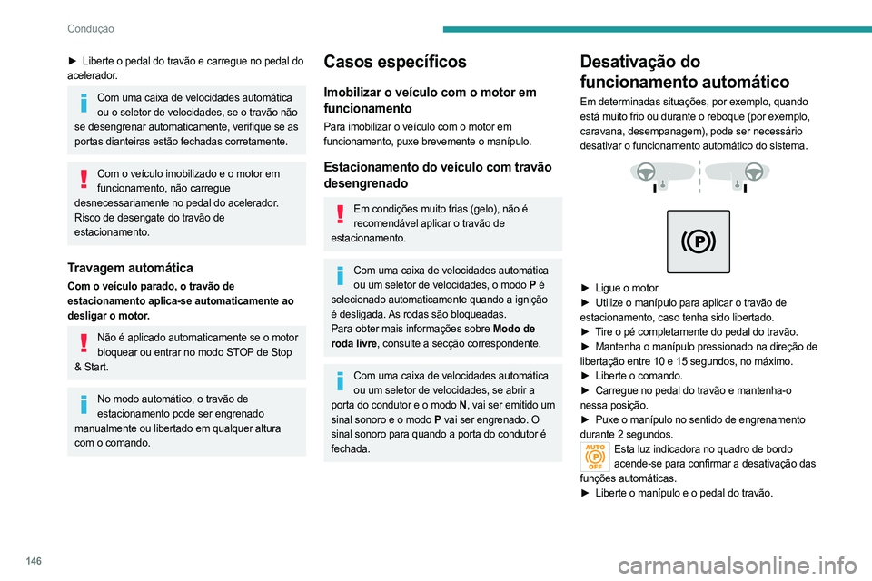 PEUGEOT EXPERT 2023 Manual de utilização (in Portuguese) 146
Condução
► Liberte o pedal do travão e carregue no pedal do
acelerador.
Com uma caixa de velocidades automática ou o seletor de velocidades, se o travão não
se desengrenar automaticamen PEUGEOT EXPERT 2023 Manual de utilização (in Portuguese) 146
Condução
► Liberte o pedal do travão e carregue no pedal do
acelerador.
Com uma caixa de velocidades automática ou o seletor de velocidades, se o travão não
se desengrenar automaticamen