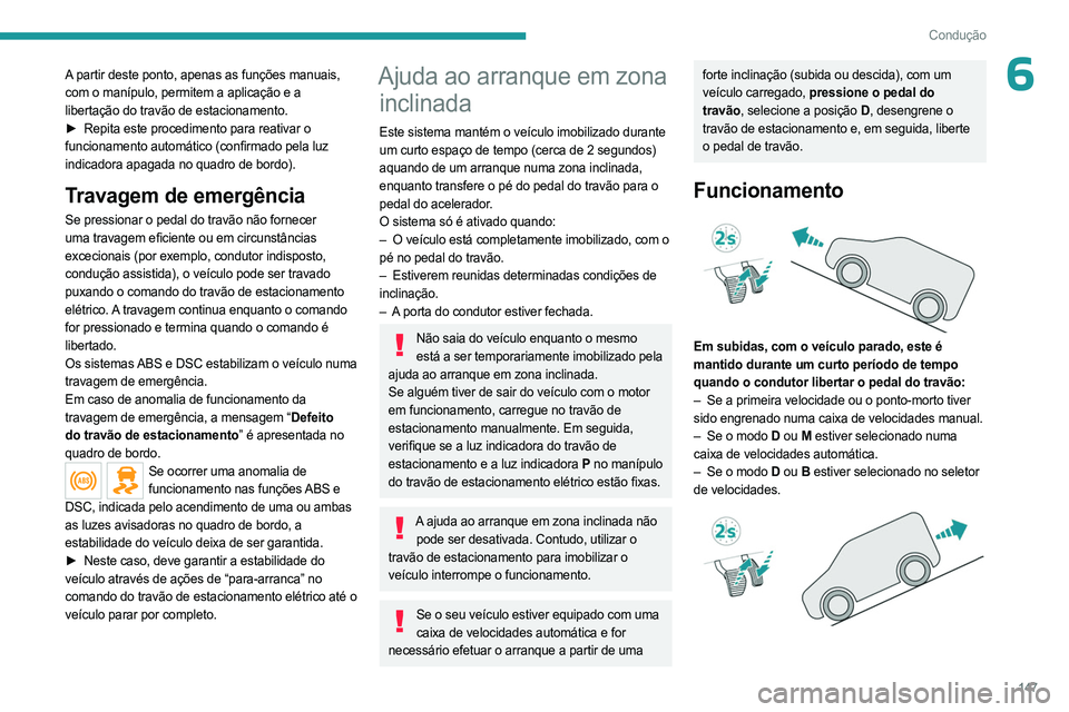 PEUGEOT EXPERT 2023 Manual de utilização (in Portuguese) 147
Condução
6A partir deste ponto, apenas as funções manuais,
com o manípulo, permitem a aplicação e a
libertação do travão de estacionamento.
►
Repita este procedimento para reativar PEUGEOT EXPERT 2023 Manual de utilização (in Portuguese) 147
Condução
6A partir deste ponto, apenas as funções manuais,
com o manípulo, permitem a aplicação e a
libertação do travão de estacionamento.
►
Repita este procedimento para reativar