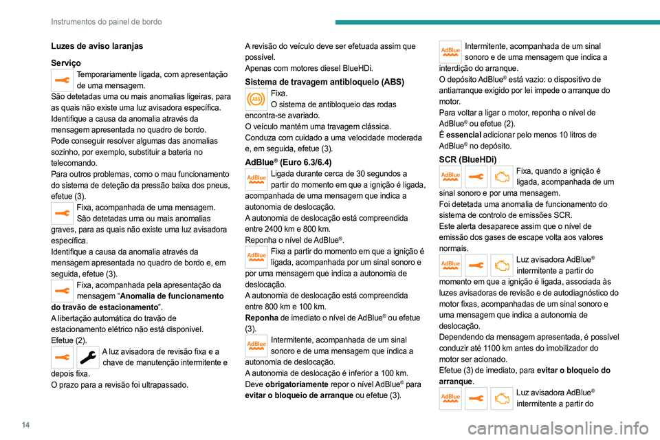 PEUGEOT EXPERT 2023 Manual de utilização (in Portuguese) 14
Instrumentos do painel de bordo
Luzes de aviso laranjas
Serviço
Temporariamente ligada, com apresentação de uma mensagem.
São detetadas uma ou mais anomalias ligeiras, para
as quais não exist PEUGEOT EXPERT 2023 Manual de utilização (in Portuguese) 14
Instrumentos do painel de bordo
Luzes de aviso laranjas
Serviço
Temporariamente ligada, com apresentação de uma mensagem.
São detetadas uma ou mais anomalias ligeiras, para
as quais não exist