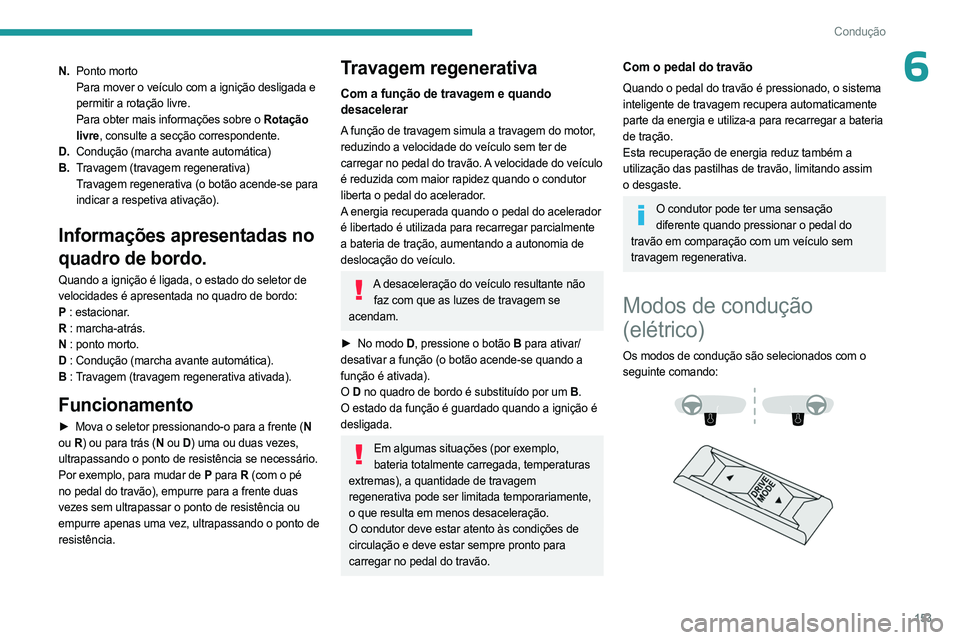 PEUGEOT EXPERT 2023 Manual de utilização (in Portuguese) 153
Condução
6N.Ponto morto
Para mover o veículo com a ignição desligada e
permitir a rotação livre.
Para obter mais informações sobre o Rotação
livre, consulte a secção correspondente. PEUGEOT EXPERT 2023 Manual de utilização (in Portuguese) 153
Condução
6N.Ponto morto
Para mover o veículo com a ignição desligada e
permitir a rotação livre.
Para obter mais informações sobre o Rotação
livre, consulte a secção correspondente.