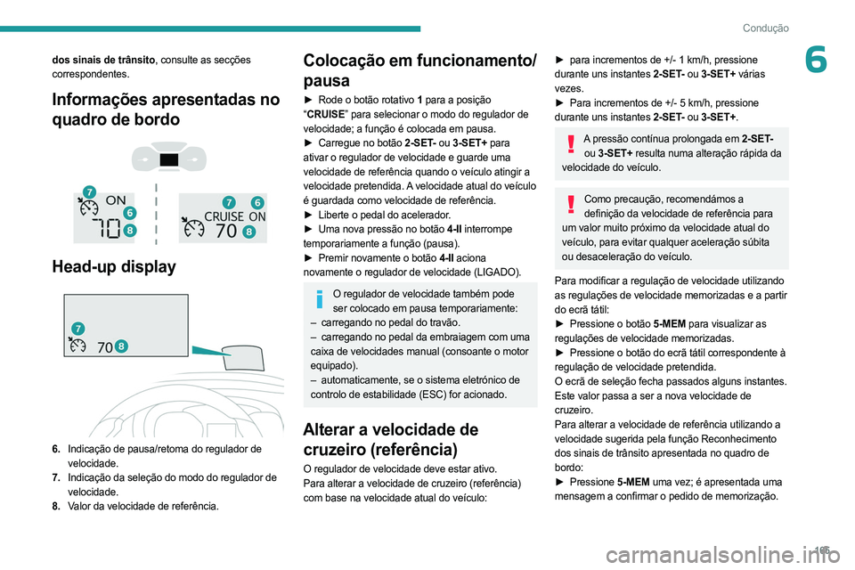 PEUGEOT EXPERT 2023  Manual de utilização (in Portuguese) 165
Condução
6dos sinais de trânsito, consulte as secções 
correspondentes.
Informações apresentadas no 
quadro de bordo
 
 
 
 
Head-up display 
 
6. Indicação de pausa/retoma do regulador d