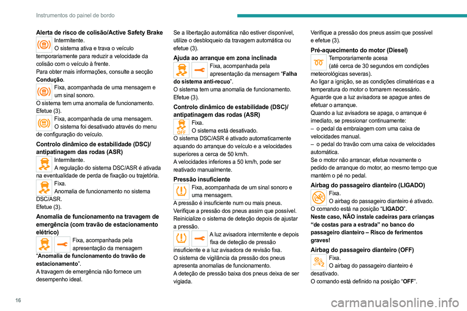 PEUGEOT EXPERT 2023 Manual de utilização (in Portuguese) 16
Instrumentos do painel de bordo
Alerta de risco de colisão/Active Safety BrakeIntermitente.O sistema ativa e trava o veículo
temporariamente para reduzir a velocidade da
colisão com o veículo PEUGEOT EXPERT 2023 Manual de utilização (in Portuguese) 16
Instrumentos do painel de bordo
Alerta de risco de colisão/Active Safety BrakeIntermitente.O sistema ativa e trava o veículo
temporariamente para reduzir a velocidade da
colisão com o veículo