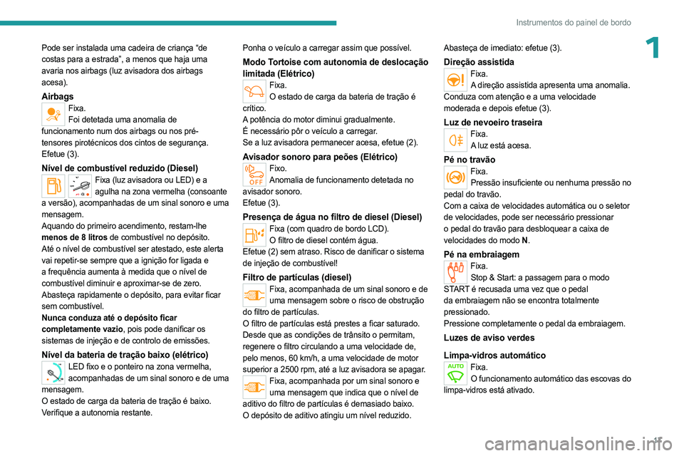 PEUGEOT EXPERT 2023 Manual de utilização (in Portuguese) 17
Instrumentos do painel de bordo
1Pode ser instalada uma cadeira de criança “de
costas para a estrada”, a menos que haja uma
avaria nos airbags (luz avisadora dos airbags
acesa).
AirbagsFixa PEUGEOT EXPERT 2023 Manual de utilização (in Portuguese) 17
Instrumentos do painel de bordo
1Pode ser instalada uma cadeira de criança “de
costas para a estrada”, a menos que haja uma
avaria nos airbags (luz avisadora dos airbags
acesa).
AirbagsFixa