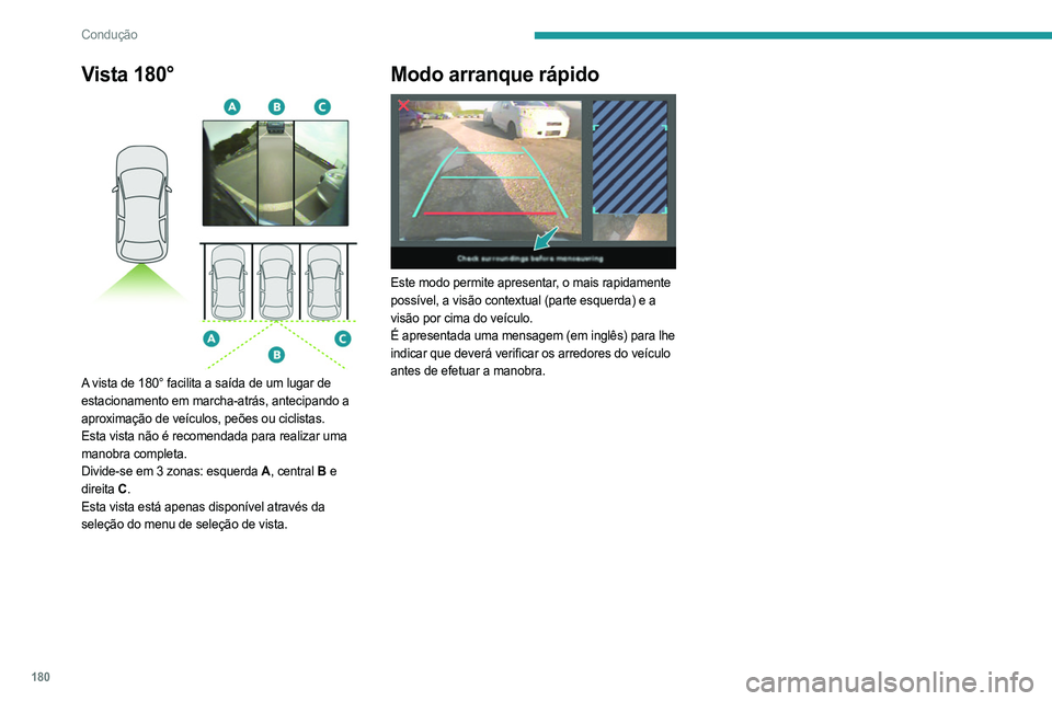 PEUGEOT EXPERT 2023 Manual de utilização (in Portuguese) 180
Condução
Vista 180°
A vista de 180° facilita a saída de um lugar de
estacionamento em marcha-atrás, antecipando a
aproximação de veículos, peões ou ciclistas.
Esta vista não é rec PEUGEOT EXPERT 2023 Manual de utilização (in Portuguese) 180
Condução
Vista 180°
A vista de 180° facilita a saída de um lugar de
estacionamento em marcha-atrás, antecipando a
aproximação de veículos, peões ou ciclistas.
Esta vista não é rec