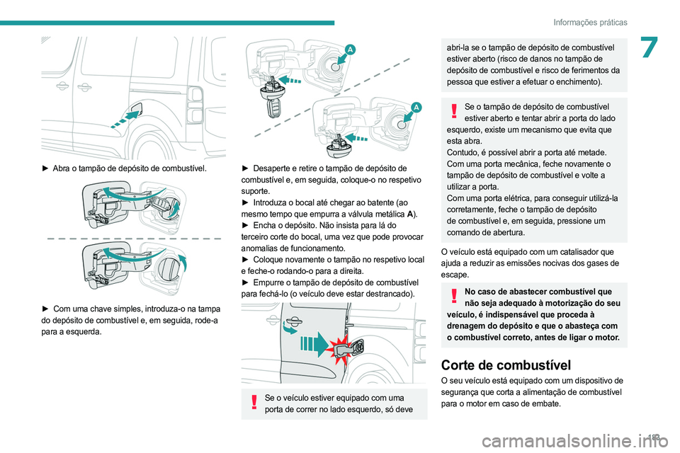 PEUGEOT EXPERT 2023 Manual de utilização (in Portuguese) 183
Informações práticas
7
► Abra o tampão de depósito de combustível.
► Com uma chave simples, introduza-o na tampa
do depósito de combustível e, em seguida, rode-a
para a esquerda PEUGEOT EXPERT 2023 Manual de utilização (in Portuguese) 183
Informações práticas
7
► Abra o tampão de depósito de combustível.
► Com uma chave simples, introduza-o na tampa
do depósito de combustível e, em seguida, rode-a
para a esquerda