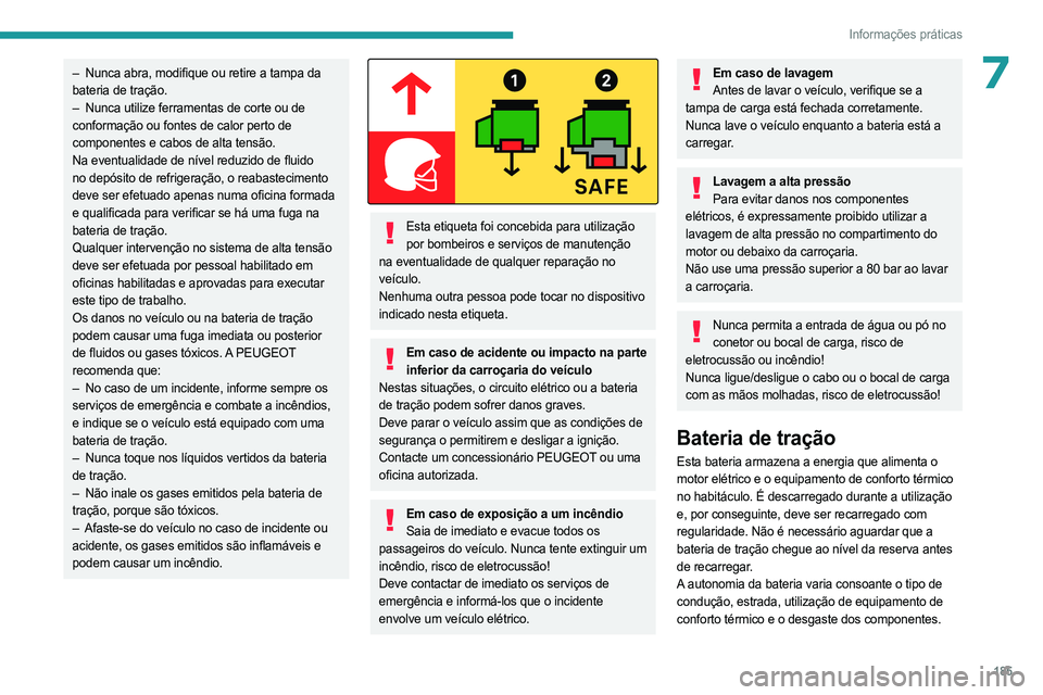 PEUGEOT EXPERT 2023 Manual de utilização (in Portuguese) 185
Informações práticas
7– Nunca abra, modifique ou retire a tampa da
bateria de tração.
–
Nunca utilize ferramentas de corte ou de
conformação ou fontes de calor perto de
component PEUGEOT EXPERT 2023 Manual de utilização (in Portuguese) 185
Informações práticas
7– Nunca abra, modifique ou retire a tampa da
bateria de tração.
–
Nunca utilize ferramentas de corte ou de
conformação ou fontes de calor perto de
component