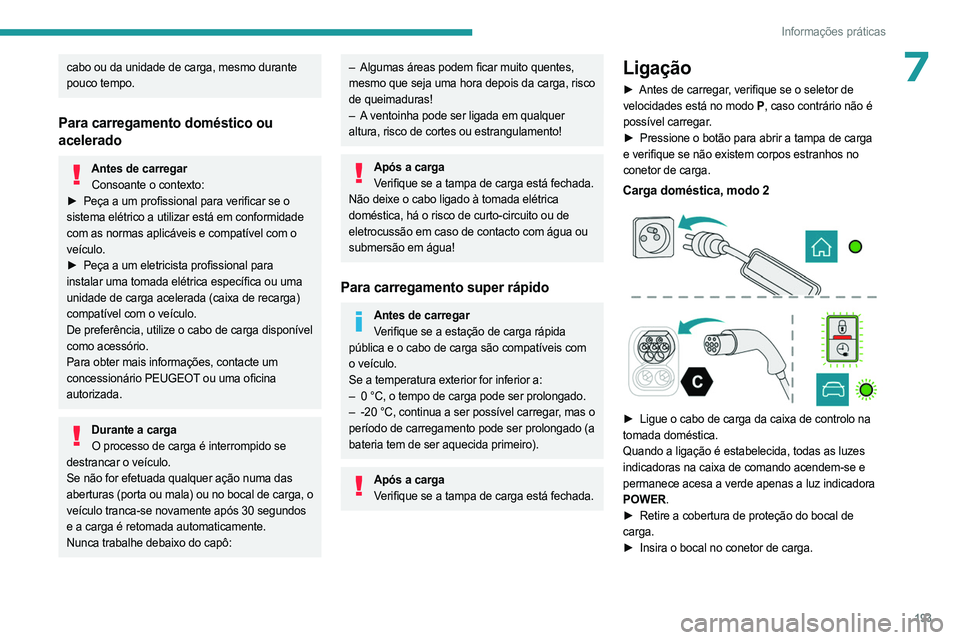 PEUGEOT EXPERT 2023 Manual de utilização (in Portuguese) 193
Informações práticas
7cabo ou da unidade de carga, mesmo durante
pouco tempo.
Para carregamento doméstico ou
acelerado
Antes de carregarConsoante o contexto:
â–º
Peça a um profissional pa PEUGEOT EXPERT 2023 Manual de utilização (in Portuguese) 193
Informações práticas
7cabo ou da unidade de carga, mesmo durante
pouco tempo.
Para carregamento doméstico ou
acelerado
Antes de carregarConsoante o contexto:
â–º
Peça a um profissional pa