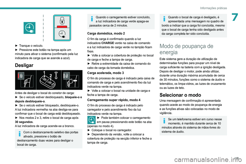 PEUGEOT EXPERT 2023 Manual de utilização (in Portuguese) 195
Informações práticas
7
â–º Tranque o veÃculo.
► Pressione este botão na tampa após um
minuto para ativar o sistema (confirmado pela luz
indicadora de carga que se acende a azul).
Desl PEUGEOT EXPERT 2023 Manual de utilização (in Portuguese) 195
Informações práticas
7
â–º Tranque o veÃculo.
► Pressione este botão na tampa após um
minuto para ativar o sistema (confirmado pela luz
indicadora de carga que se acende a azul).
Desl