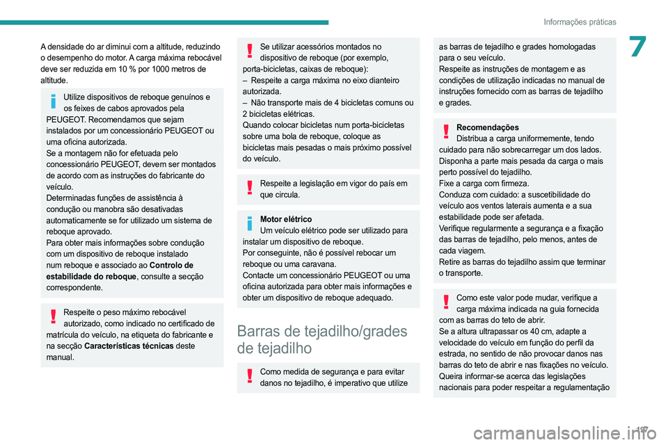 PEUGEOT EXPERT 2023 Manual de utilização (in Portuguese) 197
Informações práticas
7A densidade do ar diminui com a altitude, reduzindo
o desempenho do motor. A carga máxima rebocável
deve ser reduzida em 10 % por 1000 metros de
altitude.
Utilize dis PEUGEOT EXPERT 2023 Manual de utilização (in Portuguese) 197
Informações práticas
7A densidade do ar diminui com a altitude, reduzindo
o desempenho do motor. A carga máxima rebocável
deve ser reduzida em 10 % por 1000 metros de
altitude.
Utilize dis