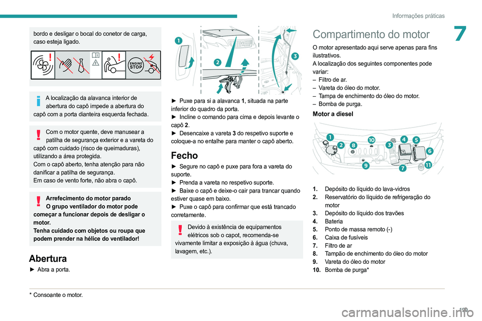 PEUGEOT EXPERT 2023 Manual de utilização (in Portuguese) 199
Informações práticas
7bordo e desligar o bocal do conetor de carga,
caso esteja ligado.
A localização da alavanca interior de abertura do capô impede a abertura do
capô com a porta diante PEUGEOT EXPERT 2023 Manual de utilização (in Portuguese) 199
Informações práticas
7bordo e desligar o bocal do conetor de carga,
caso esteja ligado.
A localização da alavanca interior de abertura do capô impede a abertura do
capô com a porta diante