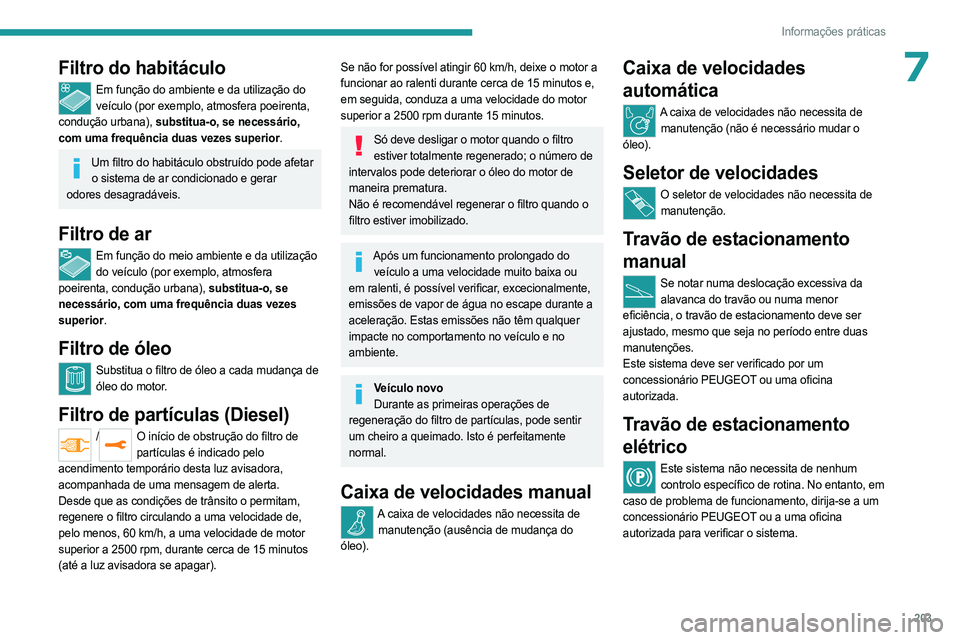 PEUGEOT EXPERT 2023 Manual de utilização (in Portuguese) 203
Informações práticas
7Filtro do habitáculo
Em função do ambiente e da utilização do veículo (por exemplo, atmosfera poeirenta,
condução urbana), substitua-o, se necessário,
com uma f PEUGEOT EXPERT 2023 Manual de utilização (in Portuguese) 203
Informações práticas
7Filtro do habitáculo
Em função do ambiente e da utilização do veículo (por exemplo, atmosfera poeirenta,
condução urbana), substitua-o, se necessário,
com uma f