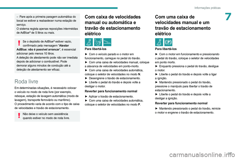 PEUGEOT EXPERT 2023 Manual de utilização (in Portuguese) 207
Informações práticas
7– Pare após a primeira paragem automática do
bocal se estiver a reabastecer numa estação de
serviço.
O sistema regista apenas reposições intermédias
de AdBlue PEUGEOT EXPERT 2023 Manual de utilização (in Portuguese) 207
Informações práticas
7– Pare após a primeira paragem automática do
bocal se estiver a reabastecer numa estação de
serviço.
O sistema regista apenas reposições intermédias
de AdBlue