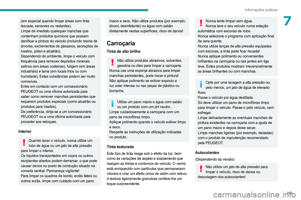 PEUGEOT EXPERT 2023 Manual de utilização (in Portuguese) 209
Informações práticas
7(em especial quando limpar áreas com tinta
lascada, sensores ou vedantes).
Limpe de imediato quaisquer manchas que
contenham produtos químicos que possam
danificar a PEUGEOT EXPERT 2023 Manual de utilização (in Portuguese) 209
Informações práticas
7(em especial quando limpar áreas com tinta
lascada, sensores ou vedantes).
Limpe de imediato quaisquer manchas que
contenham produtos químicos que possam
danificar a