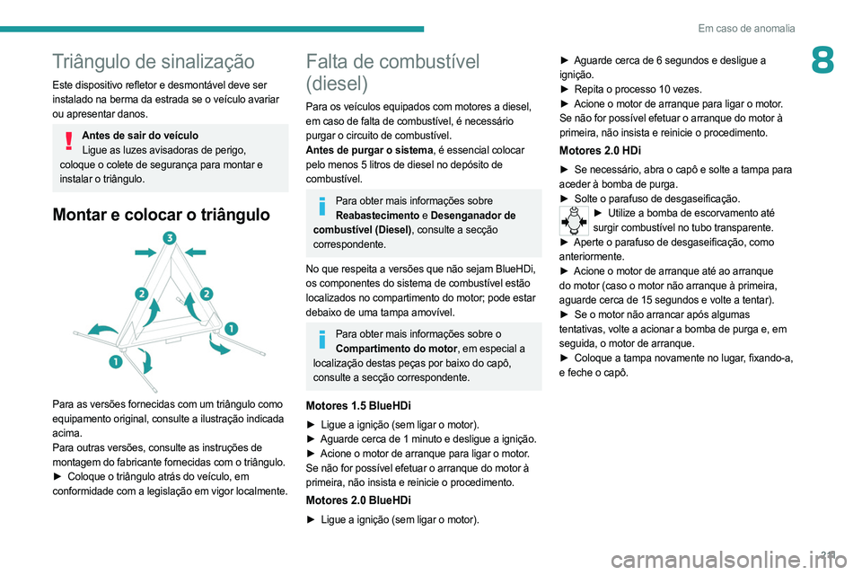 PEUGEOT EXPERT 2023 Manual de utilização (in Portuguese) 2 11
Em caso de anomalia
8Triângulo de sinalização
Este dispositivo refletor e desmontável deve ser
instalado na berma da estrada se o veículo avariar
ou apresentar danos.
Antes de sair do veí PEUGEOT EXPERT 2023 Manual de utilização (in Portuguese) 2 11
Em caso de anomalia
8Triângulo de sinalização
Este dispositivo refletor e desmontável deve ser
instalado na berma da estrada se o veículo avariar
ou apresentar danos.
Antes de sair do veí