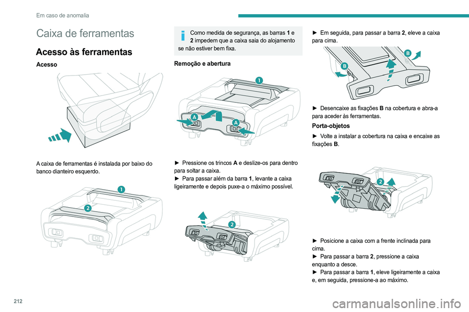 PEUGEOT EXPERT 2023 Manual de utilização (in Portuguese) 212
Em caso de anomalia
Caixa de ferramentas
Acesso às ferramentas
Acesso
A caixa de ferramentas é instalada por baixo do
banco dianteiro esquerdo.
Como medida de segurança, as barras 1 e
PEUGEOT EXPERT 2023 Manual de utilização (in Portuguese) 212
Em caso de anomalia
Caixa de ferramentas
Acesso às ferramentas
Acesso
A caixa de ferramentas é instalada por baixo do
banco dianteiro esquerdo.
Como medida de segurança, as barras 1 e